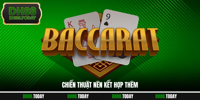 Bí Quyết Thắng Baccarat Hiệu Quả Cho Mọi Khách Hàng Chiến thuật nên kết hợp thêm