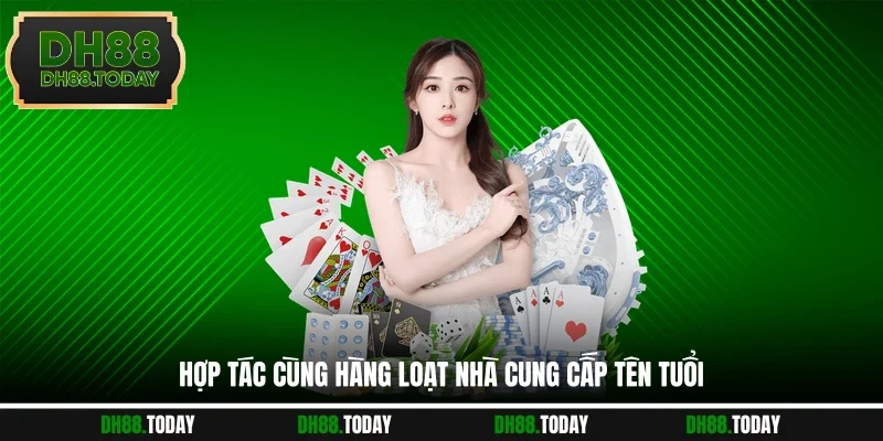 Hợp tác cùng hàng loạt nhà cung cấp tên tuổi