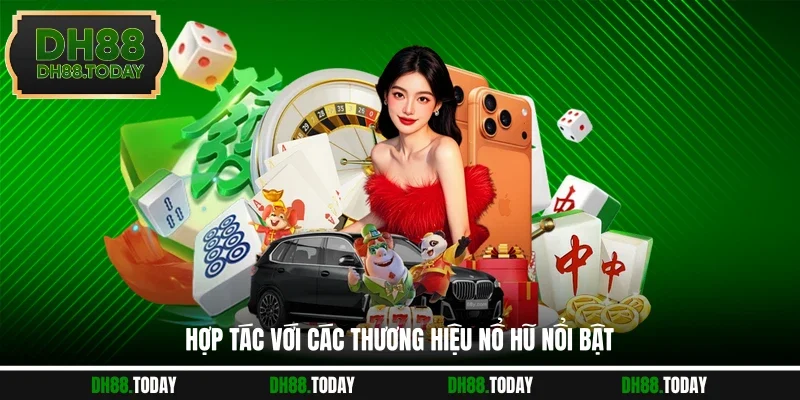 Hợp tác với các thương hiệu nổ hũ nổi bật